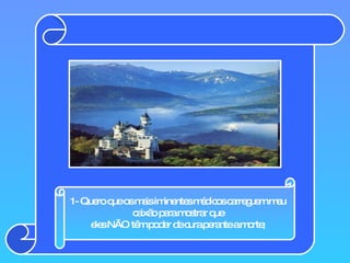 1- Quero que os mais iminentes médicos carreguem meu caixão para mostrar que eles NÃO têm poder de cura perante a morte; 