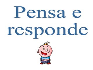 Pensa e  responde 