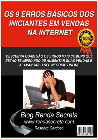 Os 9 Erros Básicos dos Iniciantes em Vendas na Internet – Blog Renda Secreta
Pág. 1
Copyright © 2014 – http://www.rendasecreta.com/
 