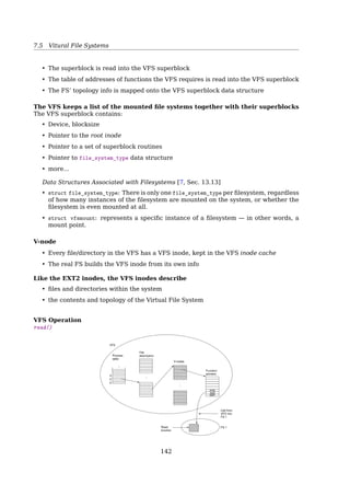 7.5 Ext2 File System
ﬁles and also reduces the CPU cost of disk allocation by allocating multiple blocks
simultaneously. The preallocated blocks are returned to the free-space bitmap when
the ﬁle is closed.
Fig. 337 illustrates the allocation policies. Each row represents a sequence of set
and unset bits in an allocation bitmap, indicating used and free blocks on disk. In
the ﬁrst case, if we can ﬁnd any free blocks suﬀiciently near the start of the search,
then we allocate them no matter how fragmented they may be. The fragmentation
is partially compensated for by the fact that the blocks are close together and can
probably all be read without any disk seeks, and allocating them all to one ﬁle is
better in the long run than allocating isolated blocks to separate ﬁles once large free
areas become scarce on disk. In the second case, we have not immediately found a
free block close by, so we search forward for an entire free byte in the bitmap. If
we allocated that byte as a whole, we would end up creating a fragmented area of
free space between it and the allocation preceding it, so before allocating we back
up to make this allocation ﬂush with the allocation preceding it, and then we allocate
forward to satisfy the default allocation of eight blocks.
7.5.3 Ext2 Inode
Ext2 inode
Ext2 inode
Mode: holds two pieces of information
1. Is it a {ﬁle|dir|sym-link|blk-dev|char-dev|FIFO}?
2. Permissions
Owner info: Owners’ ID of this ﬁle or directory
Size: The size of the ﬁle in bytes
Timestamps: Accessed, created, last modiﬁed time
Datablocks: 15 pointers to data blocks (12 + S + D + T)
Max File Size
139
 