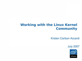 Working with the Linux Kernel
                  Community

               Kristen Carlson Accardi

                            July 2007