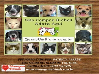 PPS FORMATADO POR:  PATRÍCIA PERRUD CONTEÚDO RETIRADO DO  YOUTUBE , PRODUÇÃO DE  FHEI E KEVIN . www.mensagensvirtuais.com.br 