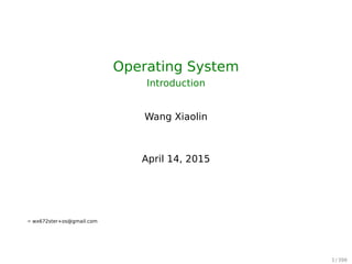 Operating System
Introduction
Wang Xiaolin
April 9, 2016
u wx672ster+os@gmail.com
1 / 397
 
