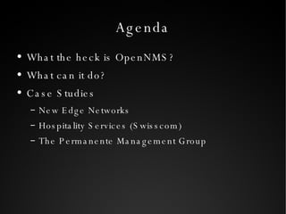 Agenda What the heck is OpenNMS? What can it do? Case Studies New Edge Networks Hospitality Services (Swisscom) The Permanente Management Group 
