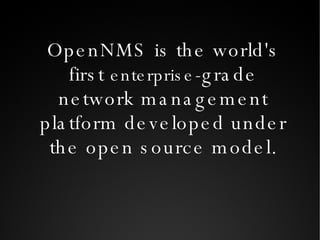 OpenNMS is the world's first  enterprise -grade network management platform developed under the open source model. 
