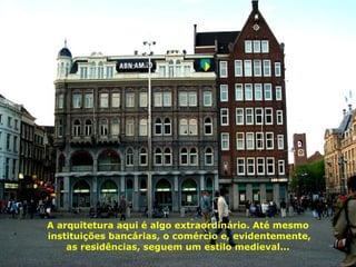 A arquitetura aqui é algo extraordinário. Até mesmo  instituições bancárias, o comércio e, evidentemente, as residências, seguem um estilo medieval...  