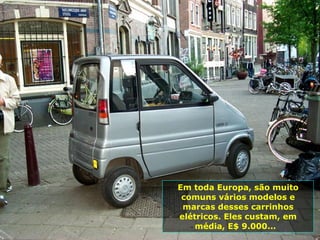 Em toda Europa, são muito comuns vários modelos e marcas desses carrinhos elétricos. Eles custam, em média, E$ 9.000...  