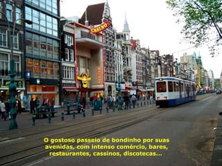 O gostoso passeio de bondinho por suas avenidas, com intenso comércio, bares, restaurantes, cassinos, discotecas...  