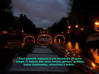 Esse passeio noturno é um momento de pura magia. A beleza dos seus canais, pontes, prédios, todos iluminados, emociona a todos...  