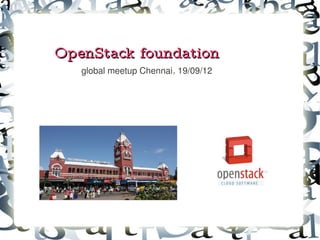 OpenStack foundation
   global meetup Chennai, 19/09/12
 