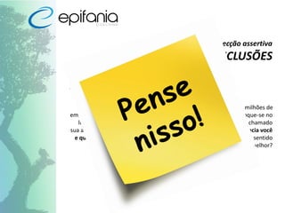 Os 5 passos da prospecção assertiva
CONCLUSÕES
Pessoas vendem para pessoas
Conseguir contato com um cliente desejado não é fácil. São milhões de
empecilhos no caminho, por isso, ao conseguir, faça seu melhor. Coloque-se no
lugar dele e pense em como aquela pessoa do telemarketing teria chamado
sua atenção. Será que ela deveria ter começado mostrando que conhecia você
e que você era especial? Será que mostrar como o produto dela faria sentido
para você e não porque era tão “super fantástico”, teria sido melhor?
 