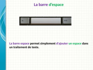 La barre d’espace
La barre espace permet simplement d'ajouter un espace dans
un traitement de texte.
 