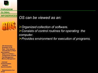 OS can be viewed as an: Organized collection of software.  Consists of control routines for operating  the computer. Provides environment for execution of programs. 