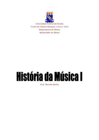 Universidade Federal da Paraíba
Centro de Ciências Humanas, Letras e Artes
         Departamento de Música
         Bacharelado em Música




          Prof . Marcílio Onofre
 