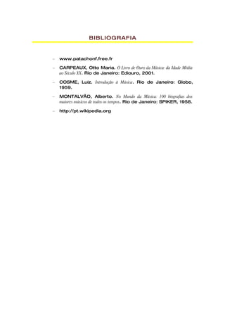 BIBLIOGRAFIA


–   www.patachonf.free.fr

–   CARPEAUX, Otto Maria. O Livro de Ouro da Música: da Idade Média
    ao Século XX. Rio de Janeiro: Ediouro, 2001.

–   COSME, Luiz. Introdução à Música. Rio de Janeiro: Globo,
    1959.

–   MONTALVÃO, Alberto. No Mundo da Música: 100 biografias dos
    maiores músicos de todos os tempos. Rio de Janeiro: SPIKER, 1958.

–   http://pt.wikipedia.org
 