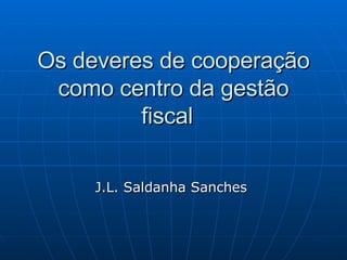 Os deveres de cooperação como centro da gestão fiscal  J.L. Saldanha Sanches  