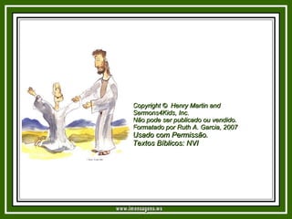 Copyright ©  Henry Martin and Sermons4Kids, Inc.  Não pode ser publicado ou vendido. Formatado por Ruth A. Garcia, 2007 Usado com Permissão.   Textos Bíblicos: NVI   www.imensagens.ws 