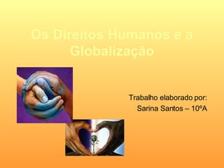 Os Direitos Humanos e a Globalização Trabalho elaborado por: Sarina Santos – 10ºA 