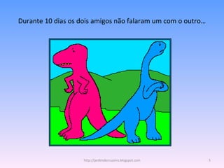 Durante 10 dias os dois amigos não falaram um com o outro… http://jardimdecruzeiro.blogspot.com 