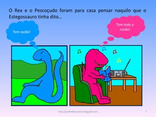 O Rex e o Pescoçudo foram para casa pensar naquilo que o Estegossauro tinha dito… Tem toda a razão! Tem razão! http://jardimdecruzeiro.blogspot.com 