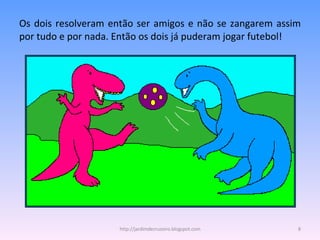 Os dois resolveram então ser amigos e não se zangarem assim por tudo e por nada. Então os dois já puderam jogar futebol! http://jardimdecruzeiro.blogspot.com 