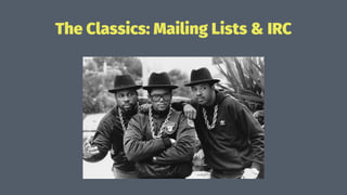 The Classics: Mailing Lists & IRC
 