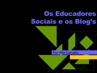 Por: Rita Carvalho Os Educadores Sociais e os Blog’s 