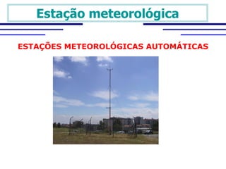 Estação meteorológica ESTAÇÕES METEOROLÓGICAS AUTOMÁTICAS 