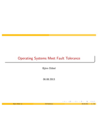 Operating Systems Meet Fault Tolerance
Bj¨orn D¨obel
06.08.2013
Bj¨orn D¨obel () OS Resilience 06.08.2013 1 / 58
 