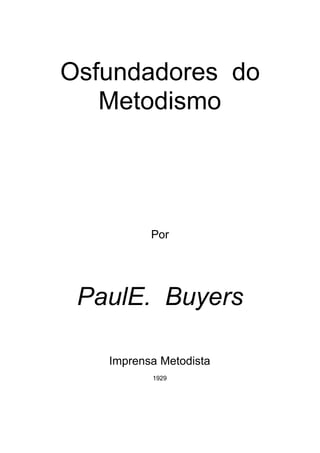Osfundadores do
Metodismo

Por

PaulE. Buyers
Imprensa Metodista
1929

 