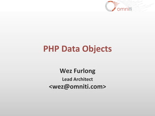 PHP Data Objects

    Wez Furlong
    Lead Architect
 <wez@omniti.com>