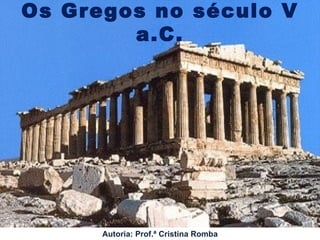 Os Gregos no século V a.C. Autoria: Prof.ª Cristina Romba 