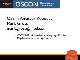 OSS in Amateur Robotics Mark Gross [email_address] ,[object Object]