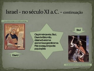 Os primeiros reis, Saul, David e Salomão, desenvolveram a economia e garantiram a Paz e a segurança das populações. David Saul in, www.joselaerciodoegito.com.br/gifs/rei_david.jpg  In, www.enciclopedia.com.pt/images/articles/saul.jp 