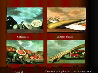 Cabaças finas, sd Cabaças, sd Frutas, sd Florescência de palmeira e cesta de temperos, sd 