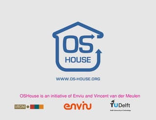 OSHouse is an initiative of Enviu and Vincent van der Meulen
 