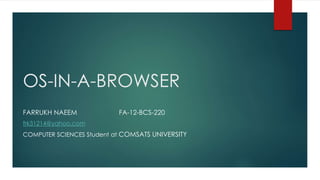 OS-IN-A-BROWSER
FARRUKH NAEEM FA-12-BCS-220
frk31214@yahoo.com
COMPUTER SCIENCES Student at COMSATS UNIVERSITY
 