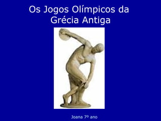 Os Jogos Olímpicos da  Grécia Antiga Joana 7º ano 