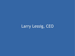 Larry Lessig, CEO 