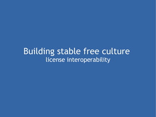 Building stable free culture  license interoperability 