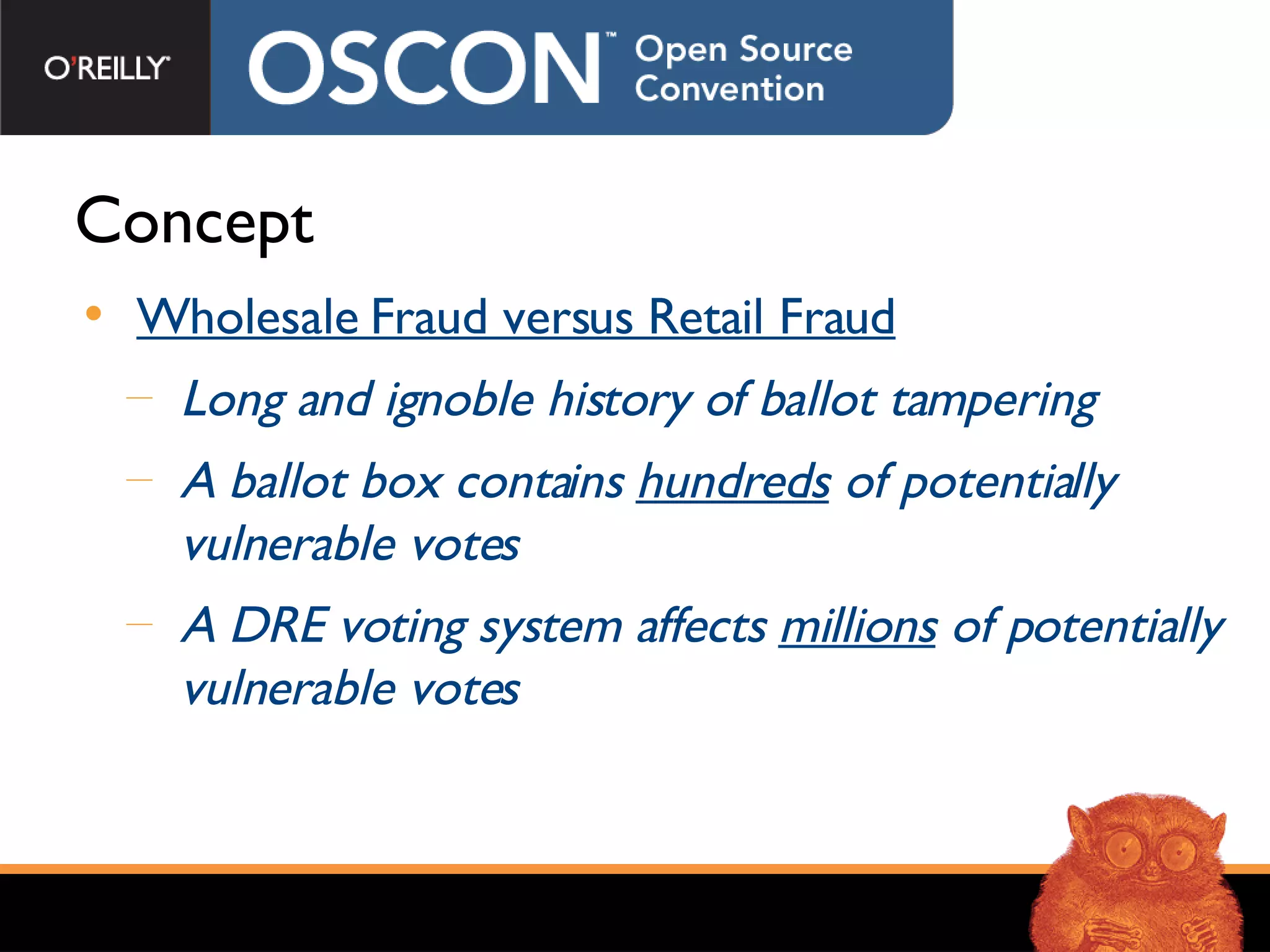 Concept Wholesale Fraud versus Retail Fraud Long and ignoble history of ballot tampering A ballot box contains  hundreds  of potentially vulnerable votes A DRE voting system affects  millions  of potentially vulnerable votes 