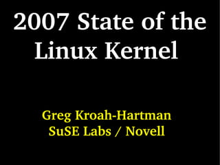 2007 State of the Linux Kernel  Greg Kroah-Hartman SuSE Labs / Novell 