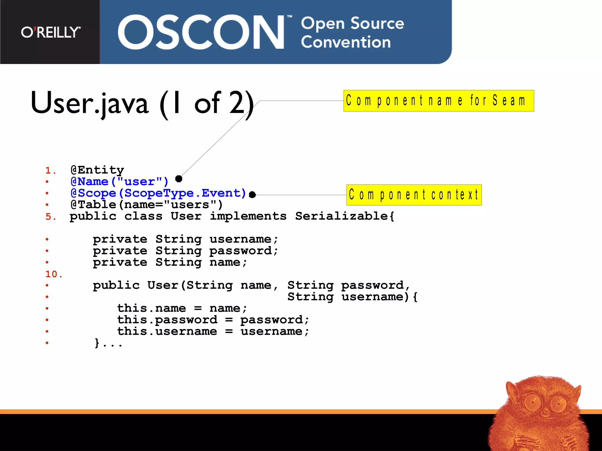 User.java (1 of 2) @Entity @Name(&quot;user&quot;)   @Scope(ScopeType.Event)   @Table(name=&quot;users&quot;)   public class User implements Serializable{ private String  username;  private String password; private String name; public User(String name, String password,  String username){ this.name = name; this.password = password; this.username = username; }... 