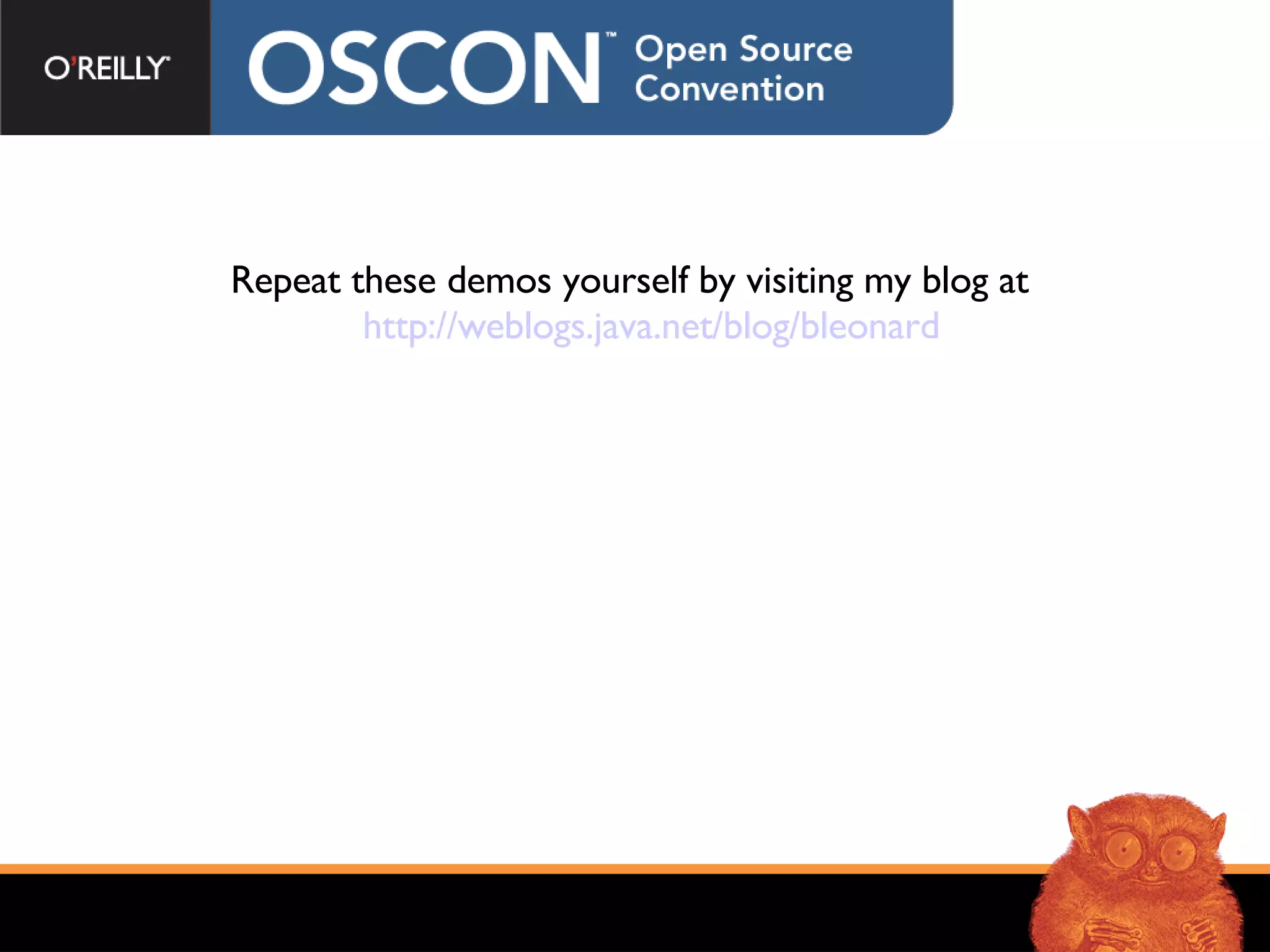 Repeat these demos yourself by visiting my blog at  http://weblogs.java.net/blog/bleonard 
