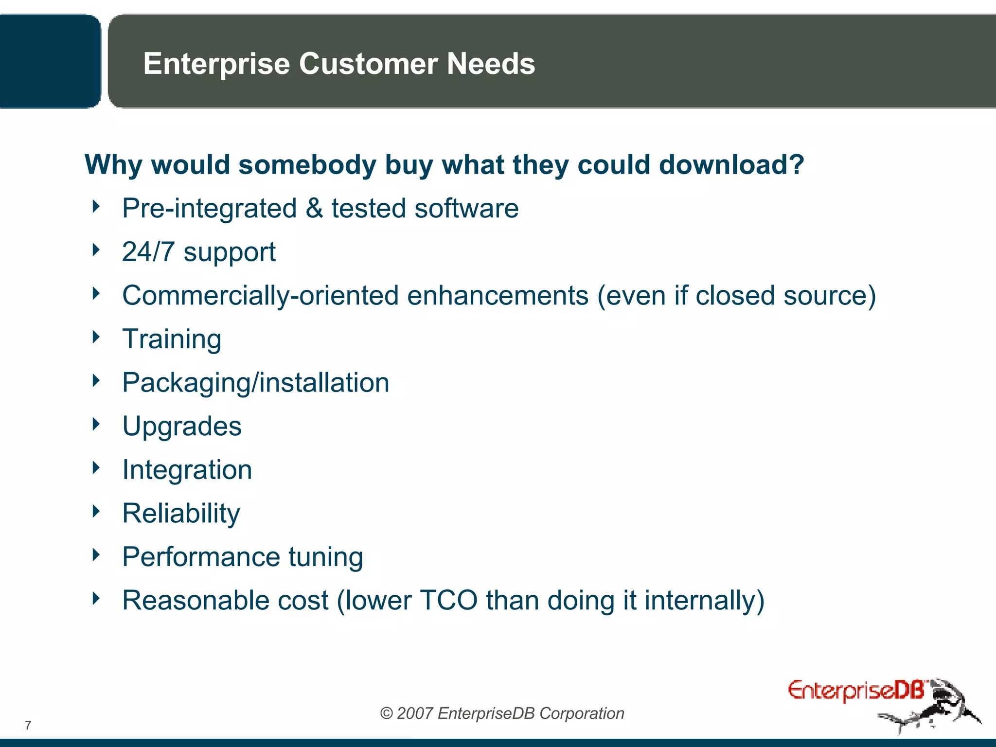 Enterprise Customer Needs Why would somebody buy what they could download? Pre-integrated & tested software 24/7 support Commercially-oriented enhancements (even if closed source) Training Packaging/installation Upgrades Integration Reliability Performance tuning Reasonable cost (lower TCO than doing it internally) 