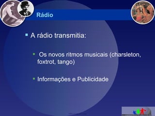 Rádio A rádio transmitia: Os novos ritmos musicais (charsleton, foxtrot, tango) Informações e Publicidade 