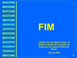 Trabalho de José Maria Araújo, no âmbito da Acção de Formação, do Centro de Formação de Vieira do Minho Ano de 2004 FIM 