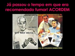 Já passou o tempo em que era recomendado fumar! ACORDEM 