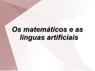 Os matemáticos e asOs matemáticos e as
línguas artificiaislínguas artificiais
 