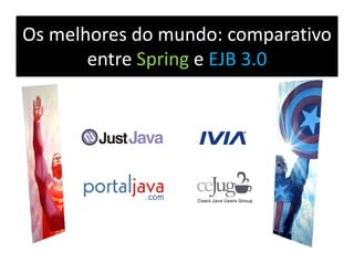 Os melhores do mundo: comparativo
       entre Spring e EJB 3.0
 